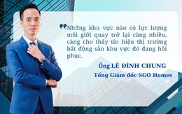 CEO SGO Homes: Nơi nào có lực lượng môi giới quay trở lại càng nhiều, thị trường bất động sản khu vực đó càng cho thấy tín hiệu phục hồi