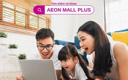 AEON MALL PLUS - Khi TTTM tạo dấu ấn trên “sân chơi” online AEON MALL PLUS - Khi TTTM tạo dấu ấn trên “sân chơi” online