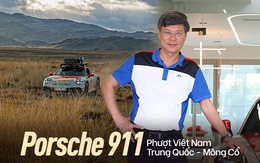 Chủ xe Porsche 911 Dakar: Từ bức ảnh trên Facebook tới quyết định mua xe và chuyến phượt hơn 33.000km từ Việt Nam tới Mông Cổ