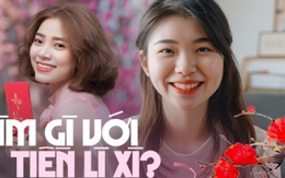 Lớn tướng rồi vẫn được lì xì cả chục triệu, 2 cô gái quyết đem làm vốn đầu tư sinh lời