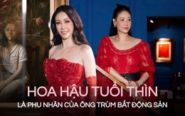 "Hoa hậu giàu nhất Việt Nam" từng có thời ăn cơm chan nước lã, nay là phu nhân của ông trùm bất động sản: Sở hữu siêu biệt thự hàng trăm tỷ đồng