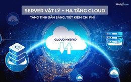 Doanh nghiệp sở hữu server vật lý vẫn muốn tận dụng hạ tầng Cloud để tăng tính sẵn sàng và tiết kiệm chi phí