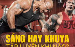 The Rock cơ bắp cuồn cuộn nhờ 4h sáng đến phòng gym, nhưng tập thể thao vào buổi sáng có hiệu quả bằng buổi tối?