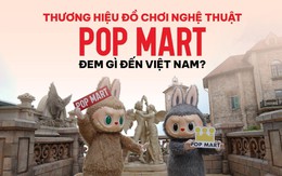 Thương hiệu đồ chơi nghệ thuật POP MART đem gì đến Việt Nam?