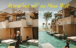 Resort cực hot ở Phan Thiết bỗng nhận loạt review chê: Chưa "xứng tầm" với định nghĩa "resort"!