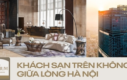 Khách sạn “trên không” tại Hà Nội: Trải nghiệm đa giác quan với tiêu chuẩn 5* cùng góc nhìn “triệu đô” không nơi nào có