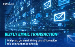 Bizfly Email Transaction giải pháp gửi email giao dịch tự động số lượng lớn tốc độ nhanh theo nhu cầu