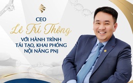 CEO Lê Trí Thông với hành trình tái tạo, khai phóng nội năng PNJ