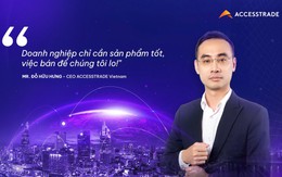 CEO Accesstrade: “Doanh nghiệp chỉ cần sản phẩm tốt, việc bán để chúng tôi lo!”