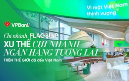 Chi nhánh Flagship – Xu thế chi nhánh ngân hàng tương lai đã đến Việt Nam