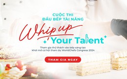 Whip Up Your Talent - Khơi mở cơ hội khám phá và giao lưu ẩm thực quốc tế tại Worldchefs Congress