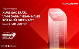 Techcombank lần thứ 6 liên tiếp được Euromoney vinh danh “Ngân hàng tốt nhất Việt Nam”