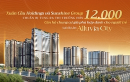 Xuân Cầu Holdings và Sunshine Group chuẩn bị tung ra thị trường hơn 12 nghìn căn hộ chung cư giá phù hợp dành cho người trẻ tại dự án Alluvia City