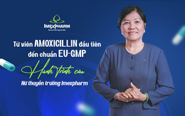 Từ viên Amoxicillin đầu tiên đến chuẩn EU-GMP: Hành trình của nữ thuyền trưởng Imexpharm