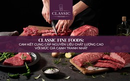 Classic Fine Foods: Chìa khóa tối ưu cung ứng, tăng lợi nhuận kênh HORECA