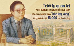 Triết lý quản trị “nuôi dưỡng con người để chữa lành cho con người” của “bàn tay vàng” từng phẫu thuật 15.000 ca thành công