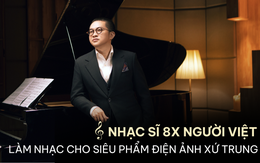 8X người Việt làm nhạc cho hàng loạt siêu phẩm điện ảnh ăn khách xứ Trung: Hóa ra là ‘con nhà nòi’, từng phải đánh piano với đôi bàn tay bong tróc và nứt toác