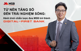 Từ nền tảng số đến trải nghiệm sống: Hành trình chiến lược đưa MSB trở thành Digital-first Bank