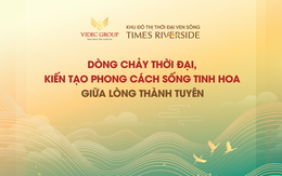 Times Riverside - Dòng chảy thời đại, kiến tạo phong cách sống tinh hoa giữa lòng Thành Tuyên