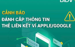 BIDV phát cảnh báo tới khách hàng liên quan đến ví điện tử Apple Pay và Google Pay