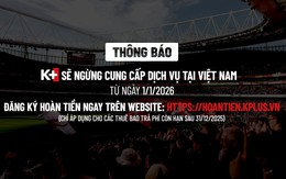 K+ chính thức dừng phát sóng từ 1/1/2026, thuê bao còn hạn sử dụng sẽ xử lý ra sao?