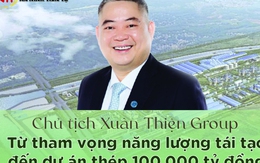 [Info] Chủ tịch Xuân Thiện Group: Từ tham vọng năng lượng tái tạo đến dự án thép 100.000 tỷ đồng