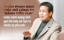 Thẩm phán nghỉ việc mở công ty "bánh tiến vua": Cuộc cách mạng tinh gọn bộ máy sẽ tạo ra nhiều tỷ phú mới
