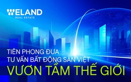 WeLand - Người tiên phong đưa tư vấn bất động sản Việt vươn tầm thế giới