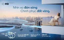 MB hỗ trợ vay mua bất động sản với hạn mức lên tới 50 tỷ đồng