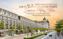 Noble Palace Tay Thang Long chỉ từ 2.5 tỷ đã có thể sở hữu Shophouse Hàng Hiệu Sổ đỏ lâu dài Giao nhà Quý 3/2025, Ký hợp đồng mua bán ngay