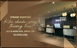VPBank Diamond: Khi chuẩn sống thượng lưu là cá nhân hóa, đẳng cấp và đồng điệu