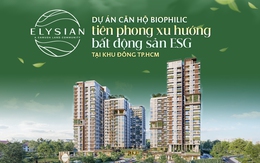 ELYSIAN BY GAMUDA LAND: Khu phức hợp Biophilic tiên phong xu hướng bất động sản ESG tại khu Đông TP.HCM