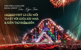 Phó tổng Giám đốc Regal Group Trần Ngọc Thái: “Legend Fest là cầu nối tuyệt vời giữa xây nhà và kiến tạo điểm đến”