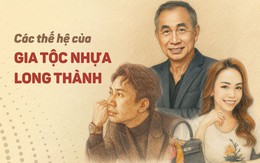35 năm nhìn lại gia tộc Nhựa Long Thành: “Ông trùm” cầm trịch siêu giản dị, con cháu “khét tiếng” ai cũng phải tò mò