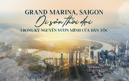 GRAND MARINA, SAIGON Di sản thời đại mới trong Kỷ nguyên vươn mình của dân tộc