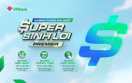 VPBank ra mắt phiên bản mới Super Sinh lời Premier