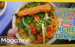 Khi món nước ở Việt Nam được nâng tầm thành nghệ thuật!