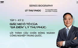 Giấc mơ ô tô của Lý Thư Phúc: Lời thỉnh cầu chấn động ngành công nghiệp Trung Quốc