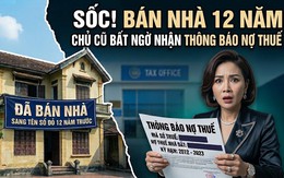 Nhà đã bán, sang tên sổ đỏ từ 12 năm trước bỗng có thông báo phạt thuế: Chủ nhà cũ sau một hồi vật lộn cũng tìm được cách xử lý nhanh gọn