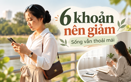 6 khoản càng cắt càng nhẹ ví mà cuộc sống gần như không thay đổi