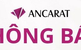 Nhà đầu tư BẠC lưu ý: Ancarat ra thông báo quan trọng