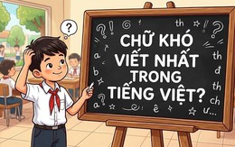 Chữ nào khó viết nhất trong tiếng Việt?