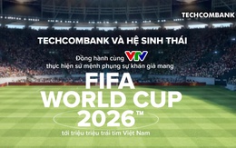 Techcombank và Hệ sinh thái đồng hành cùng VTV thực hiện sứ mệnh phụng sự khán giả, đưa FIFA World Cup 2026™ về Việt Nam