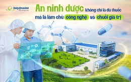 An ninh dược không chỉ là đủ thuốc, mà là làm chủ công nghệ và chuỗi giá trị