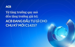 Từ tăng trưởng quy mô đến tăng trưởng giá trị: ACB đang đầu tư gì cho chu kỳ mới C1425?
