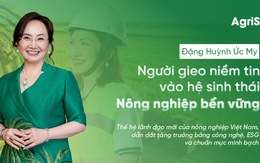 Đặng Huỳnh Ức My: Người gieo niềm tin vào hệ sinh thái nông nghiệp bền vững