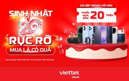 Sinh nhật 20 năm Viettel Store “Mua là có quà” với hàng loạt ưu đãi bùng nổ