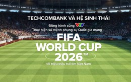 Techcombank và hệ sinh thái cùng khát vọng phụng sự Quốc gia trong kỳ World Cup lớn nhất lịch sử