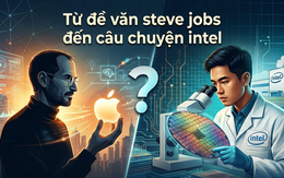 Từ đề văn Steve Jobs đến câu chuyện Intel: Việt Nam đang đào tạo kỹ sư bán dẫn hay xây nền móng cho những nhà sáng lập công nghệ tương lai?