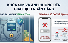 Khóa SIM sau 15/6: Có mất tiền trong tài khoản ngân hàng không?